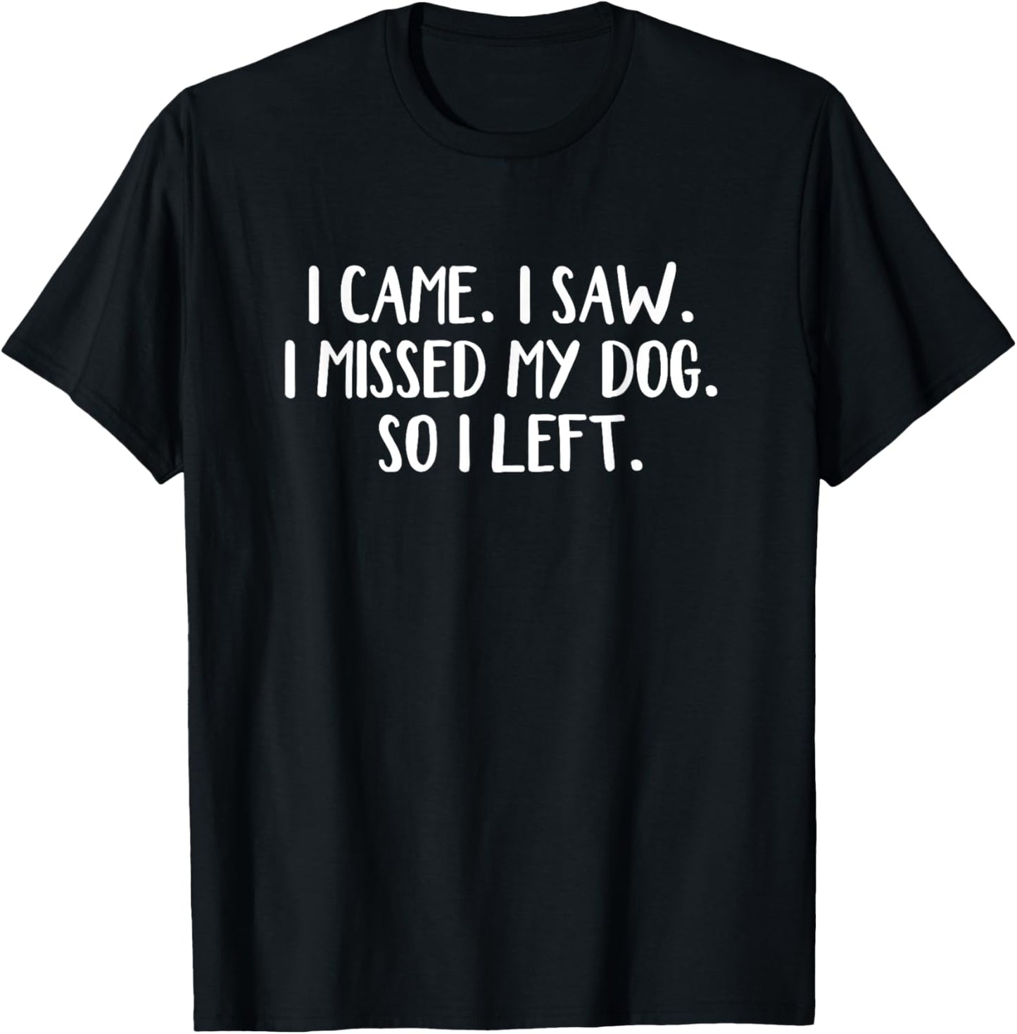 I Came I Saw I Missed My Dog So I Left T-Shirt - T-Shirt | Black