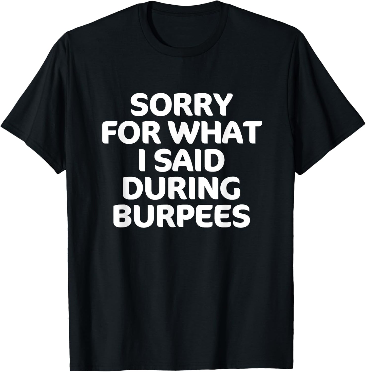 Sorry for What I Said During Burpees Funny Workout T-Shirt - T-Shirt | Black
