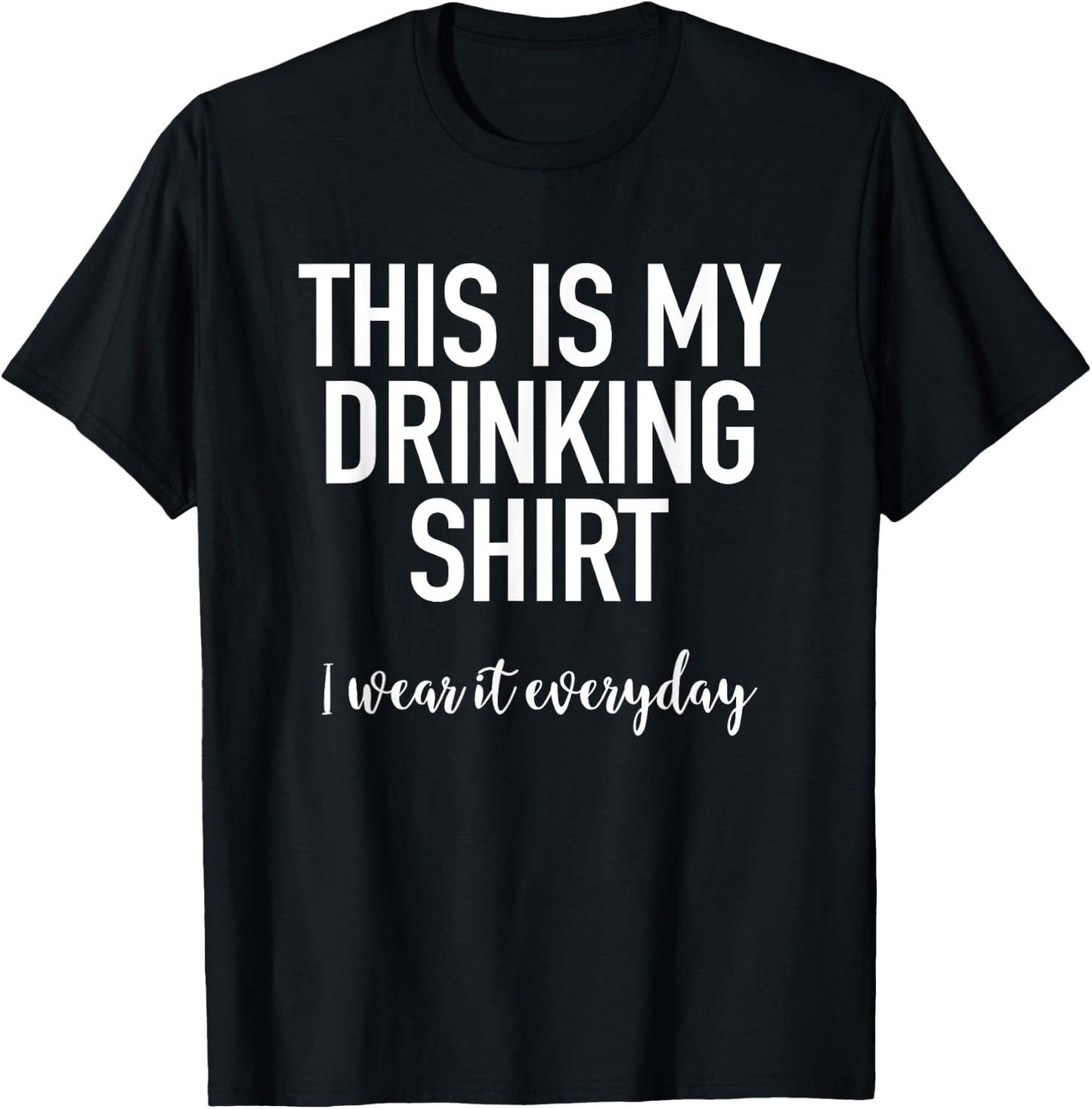This Is My Drinking Shirt I Wear It Everyday - Funny T-Shirt - T-Shirt | Black