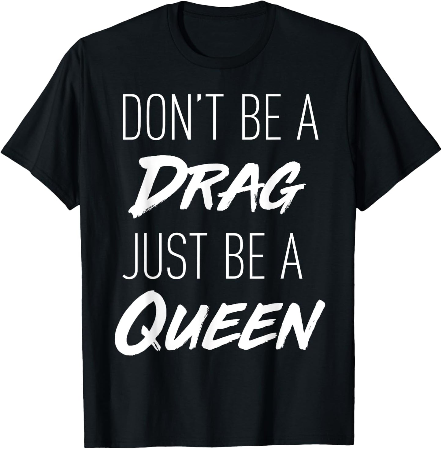 Don't Be a Drag Just be a Queen motivation song t shirt T-Shirt - T-Shirt | Black
