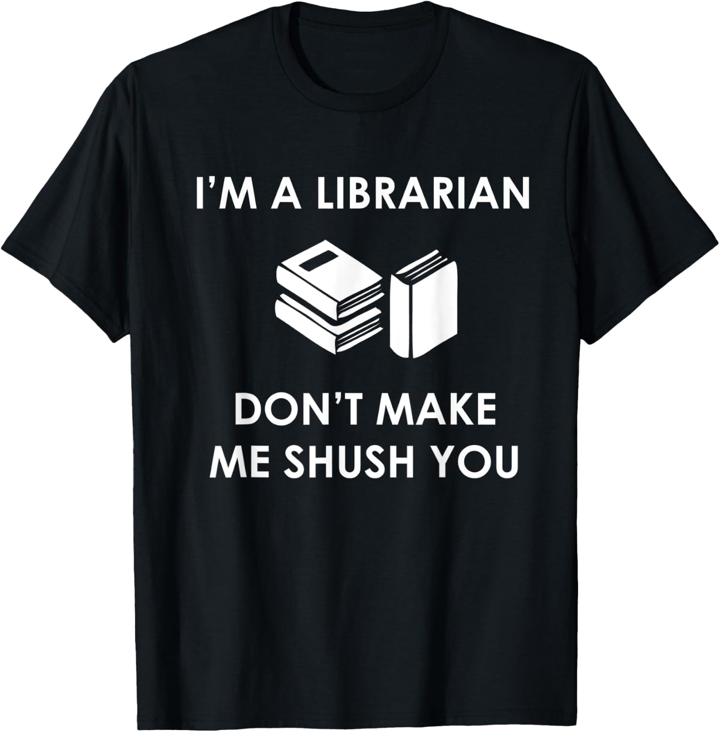 I'm A Librarian Don't Make Me Shush You T Shirt T-Shirt - T-Shirt | Black