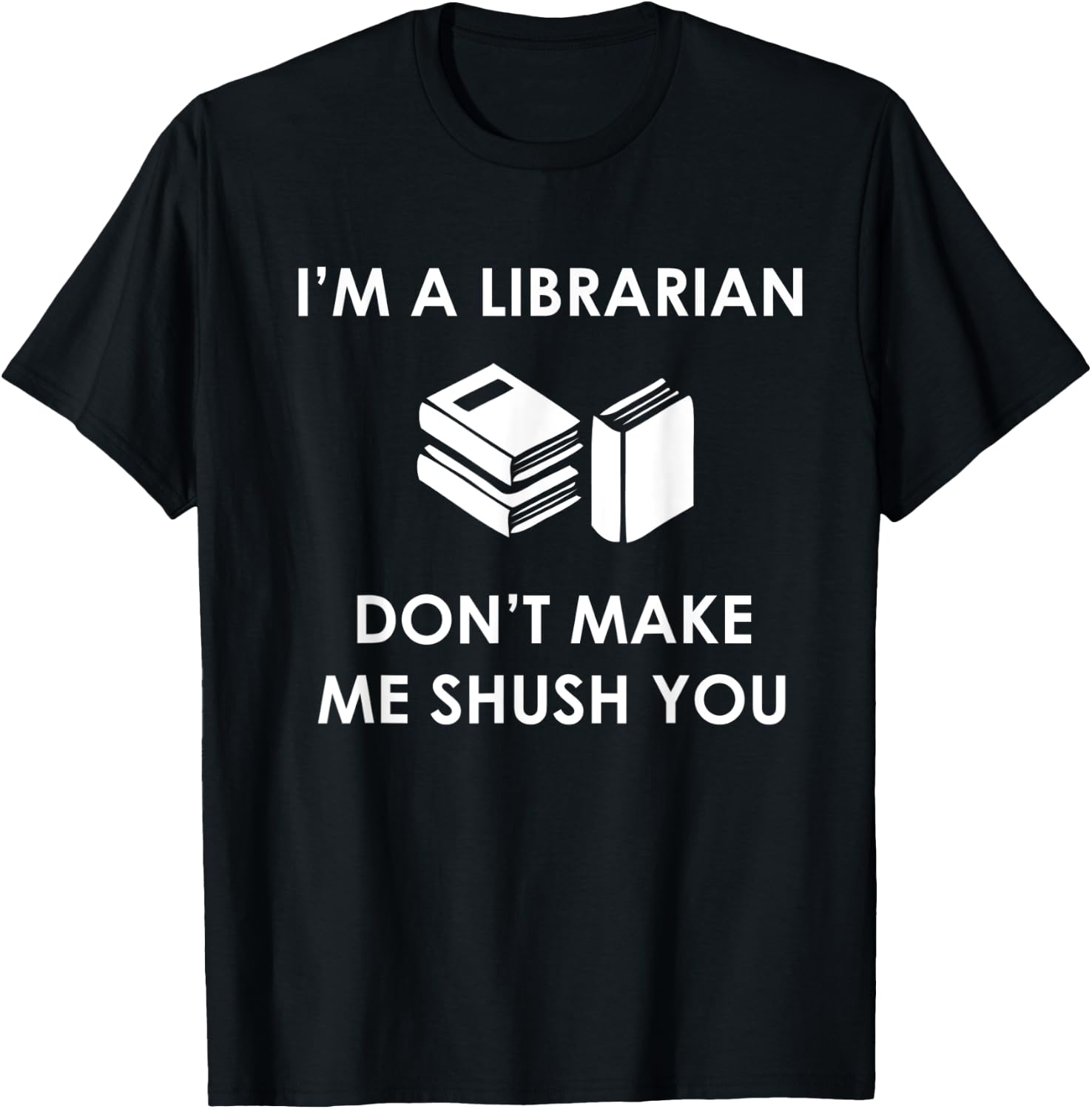 I'm A Librarian Don't Make Me Shush You T Shirt T-Shirt - T-Shirt | Black