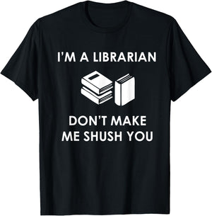I'm A Librarian Don't Make Me Shush You T Shirt T-Shirt - T-Shirt | Black