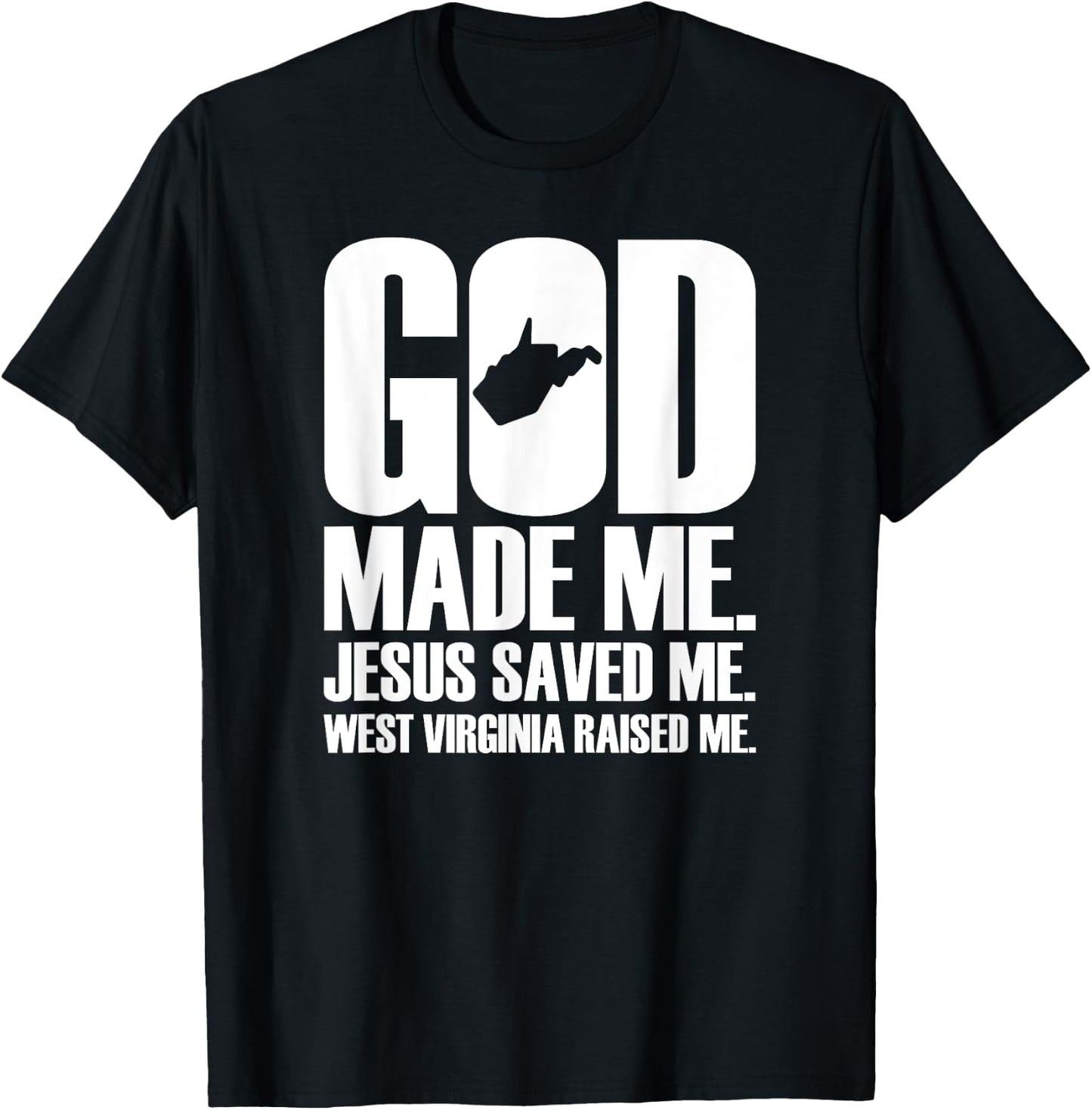 God Made Me. Jesus Saved Me. West Virginia Raised Me. T-Shirt - T-Shirt | Black