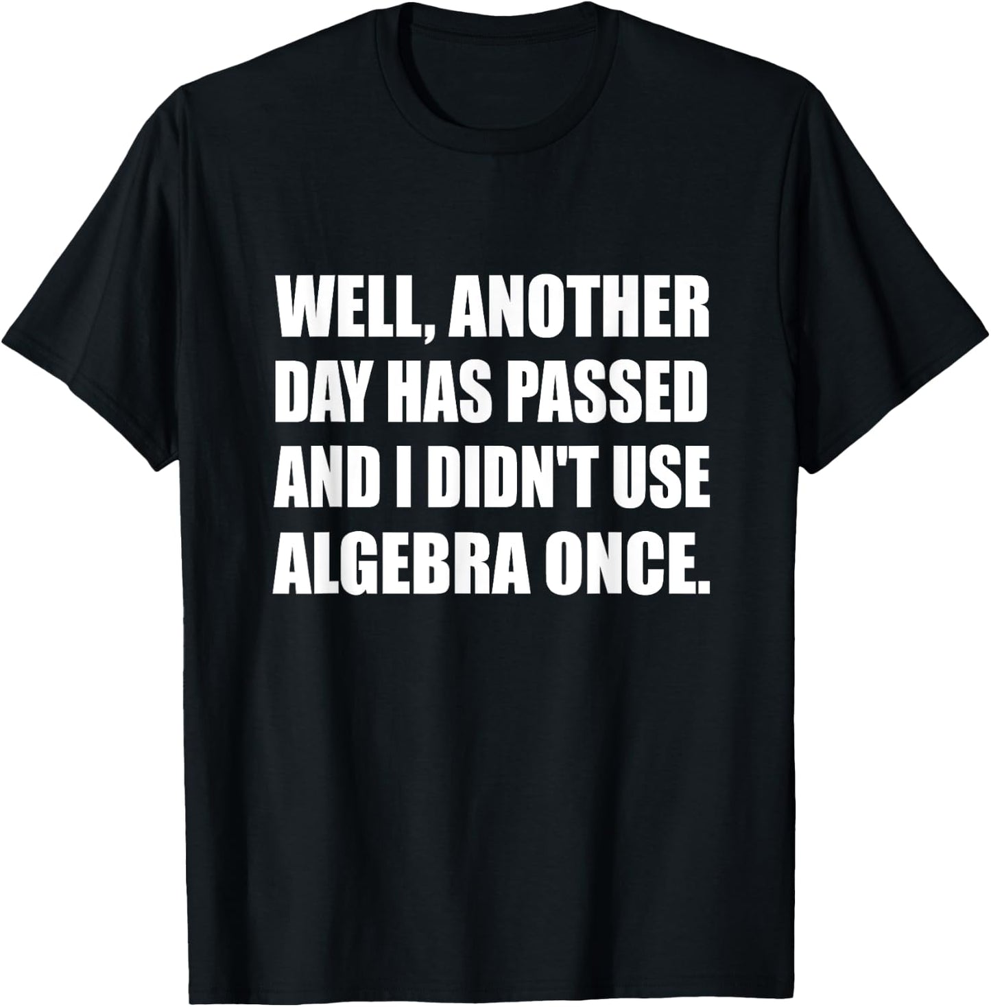 Another Day Has Passed And I Didn't Use Algebra Once Math T-Shirt - T-Shirt | Black