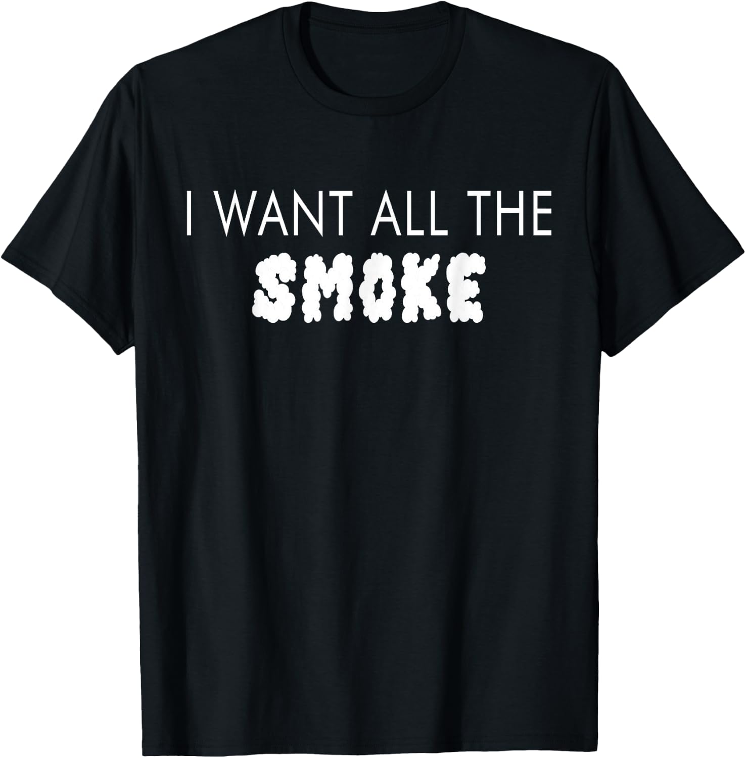 I Want All The Smoke Street Slang Dope Design T-Shirt - T-Shirt | Black