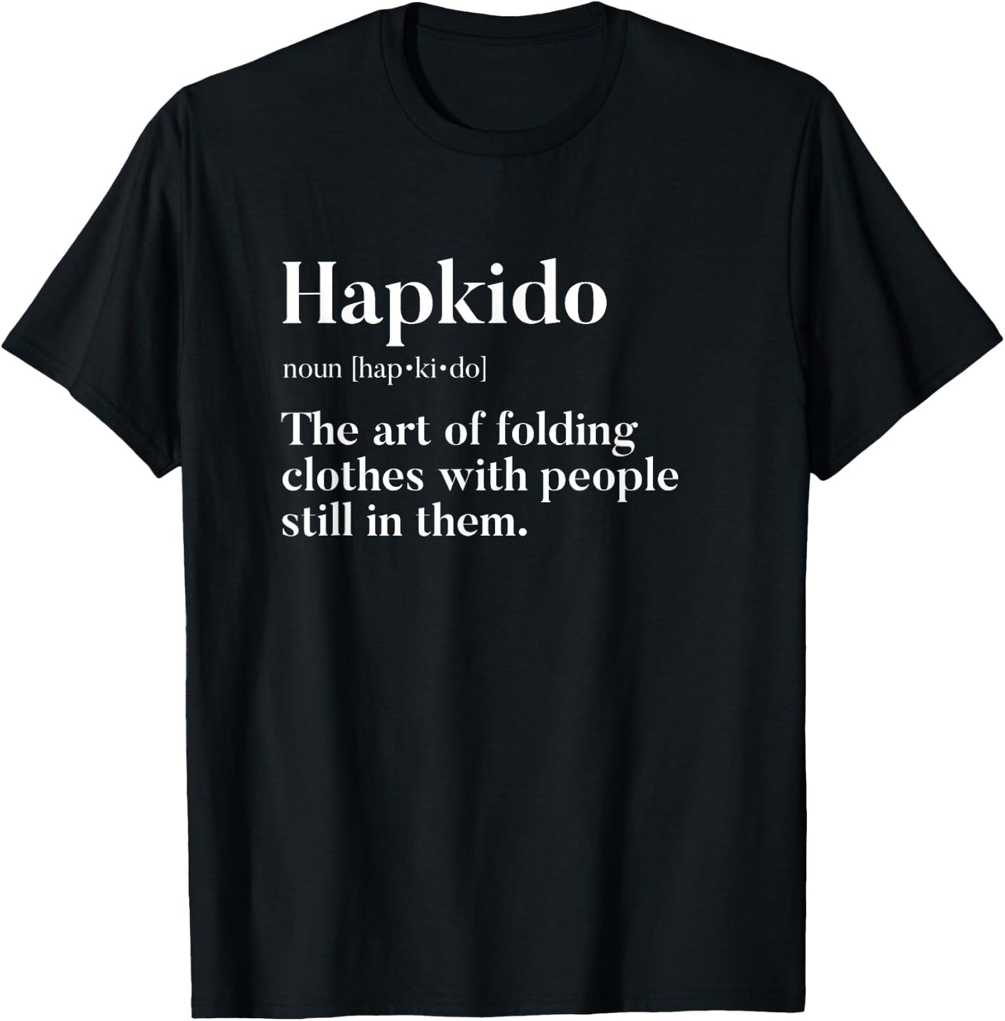 Hapkido "Art Of Folding Clothes With People In Them" Funny T-Shirt - T-Shirt | Black