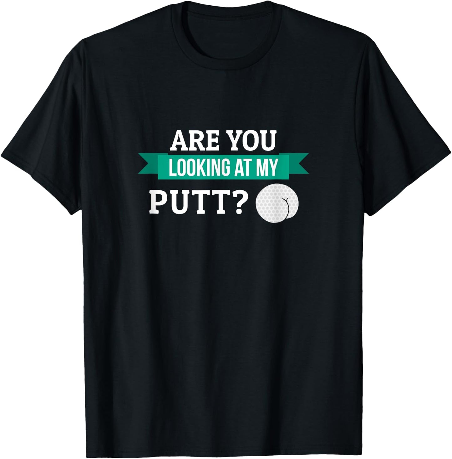 Funny Are You Looking At My Putt Golf Stuff Gift Men Grandpa T-Shirt - T-Shirt | Black