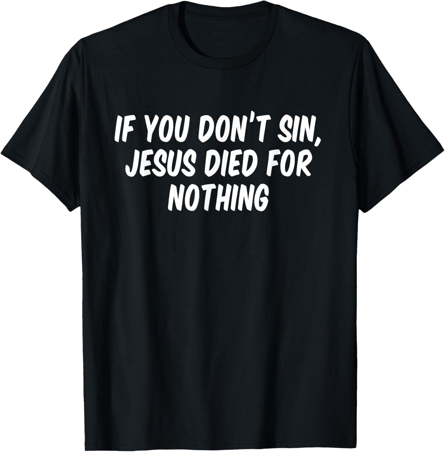 If you don't sin Jesus died for nothing T-Shirt - T-Shirt | Black