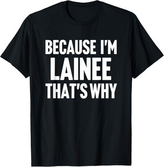 Because I'm Lainee That's Why Am Personalized Name T-Shirt - T-Shirt | Black