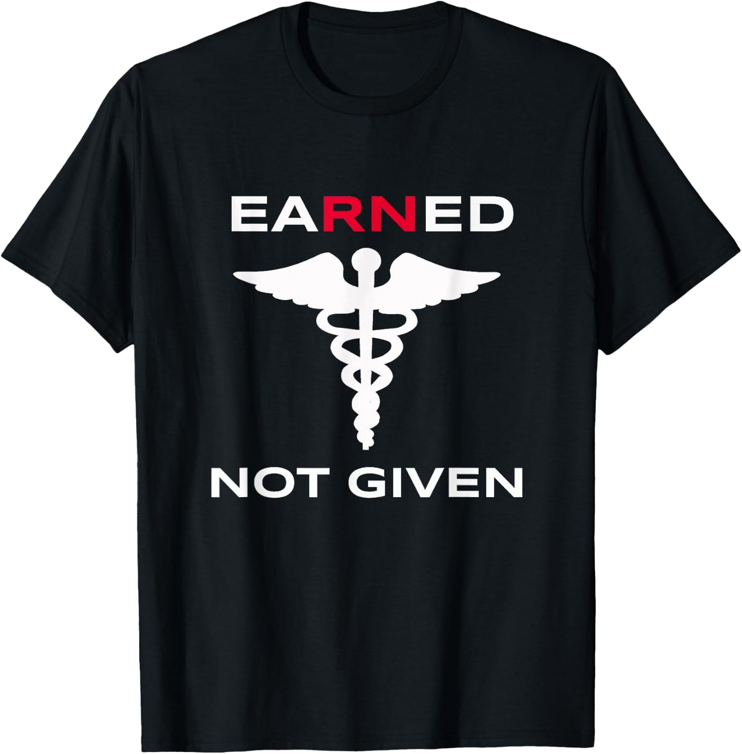 Earned Not Given RN Nurse T Shirt Gift Nurses Week 2021 T-Shirt - T-Shirt | Black