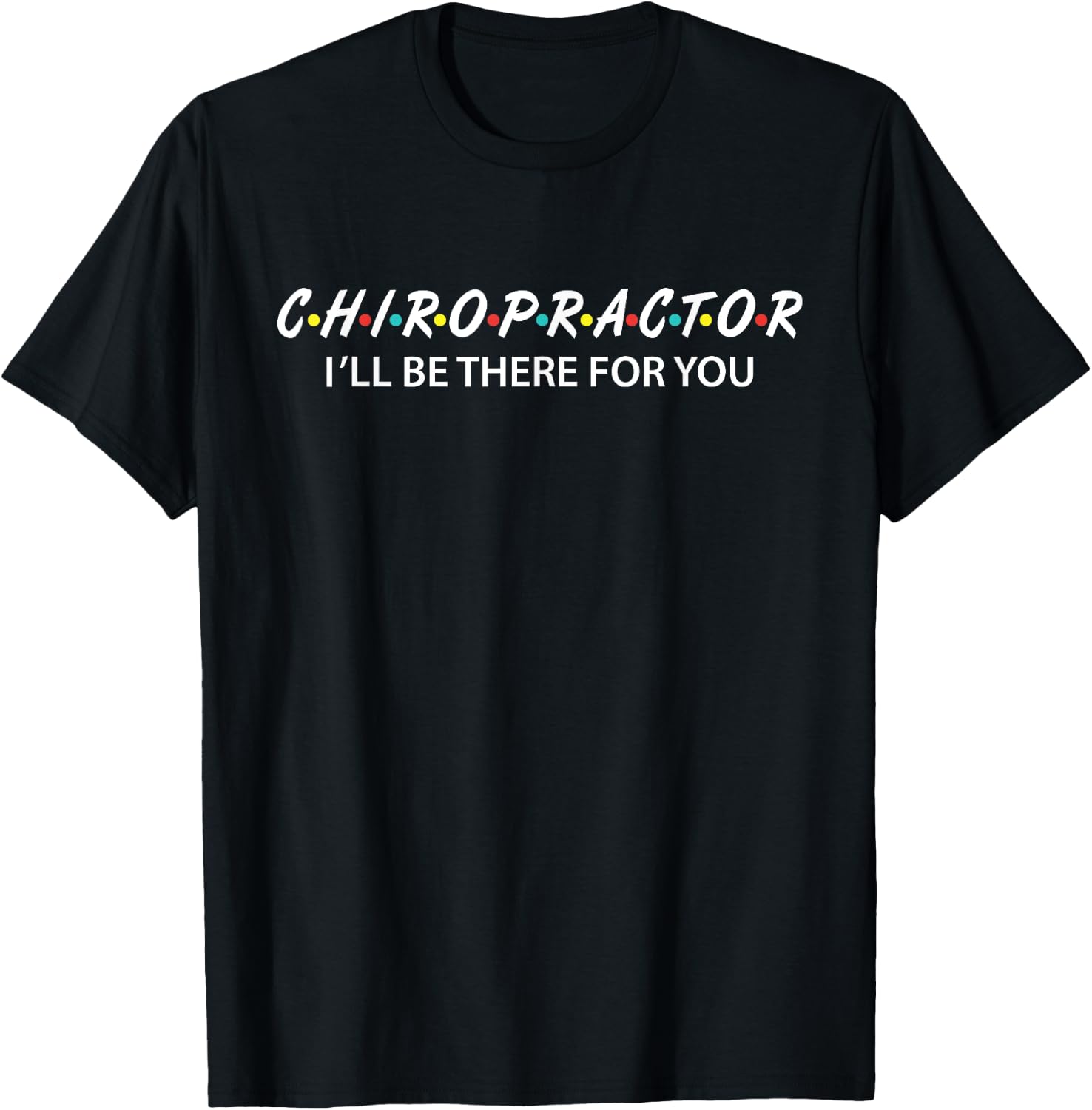 Funny Chiropractor Gifts I'll Be There For You T-Shirt - T-Shirt | Black