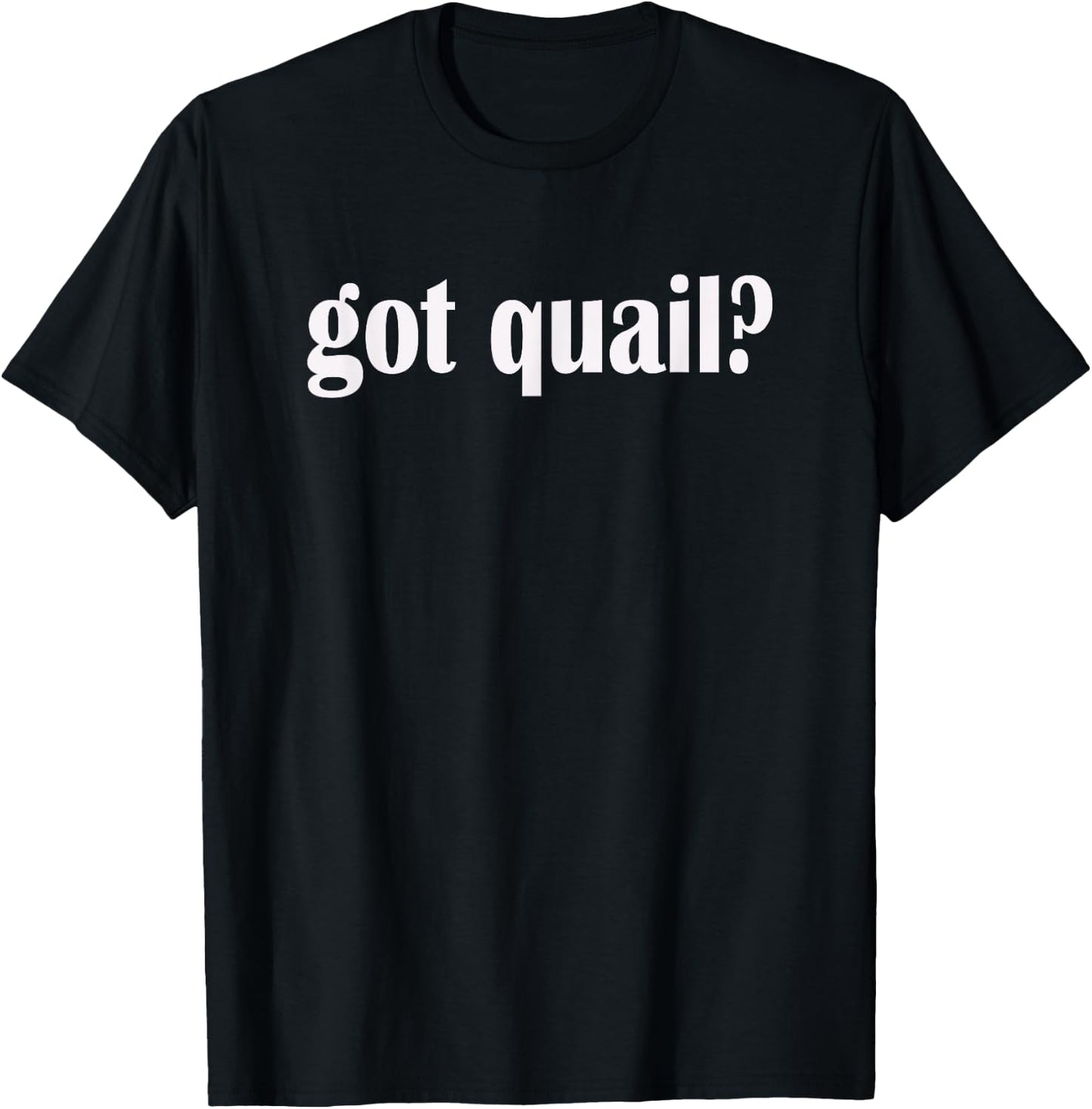 Got Quail? Classic Fit Quail Hunting T Shirt T-Shirt - T-Shirt | Black