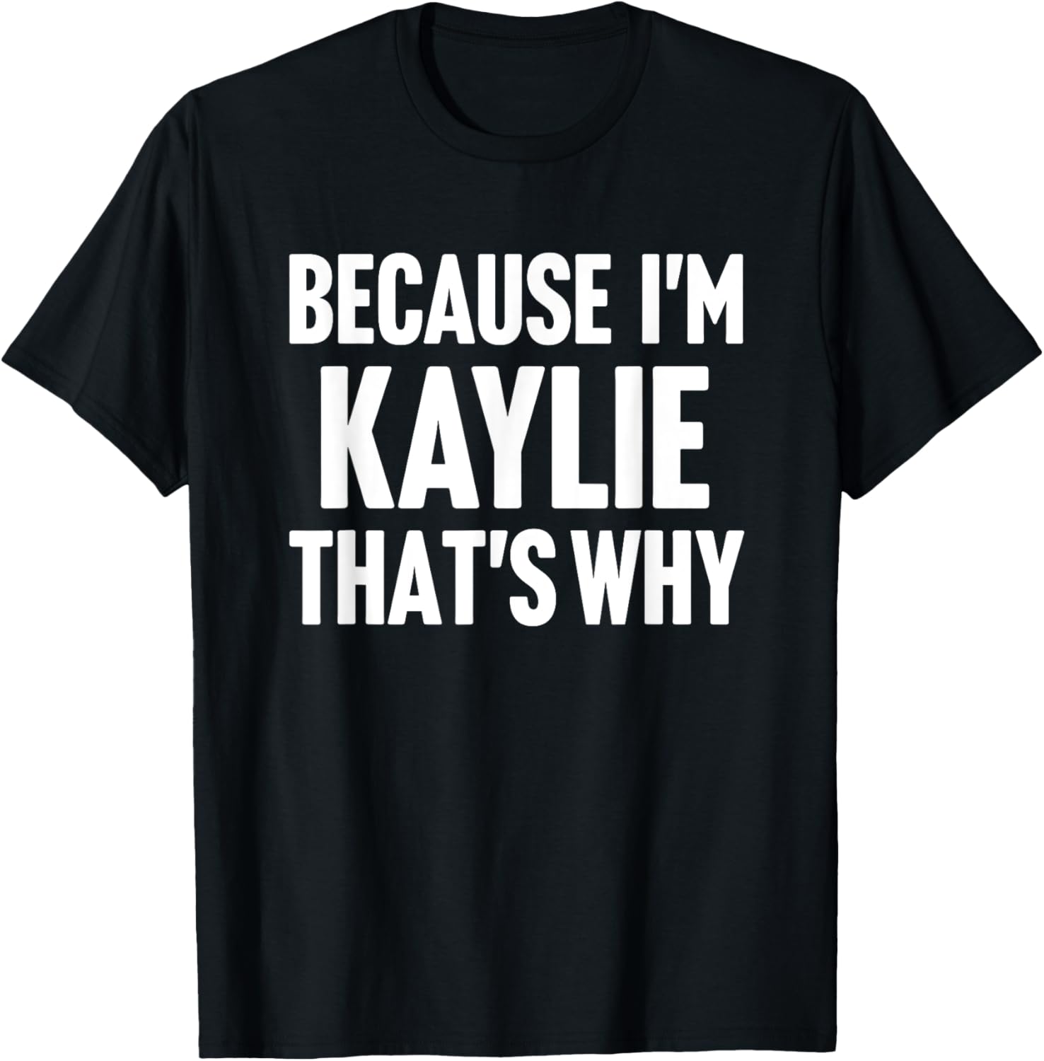 Because I'm Kaylie That's Why Am Personalized Name T-Shirt - T-Shirt | Black