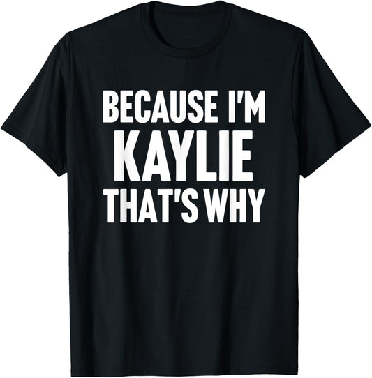 Because I'm Kaylie That's Why Am Personalized Name T-Shirt - T-Shirt | Black