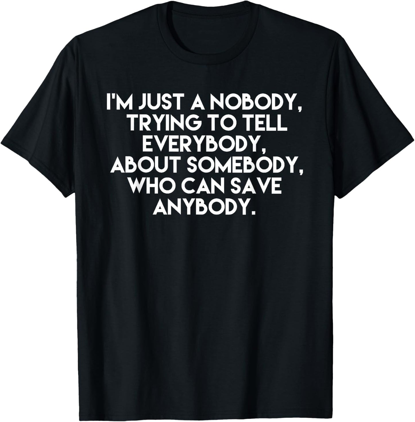 I'm Just a Nobody, Trying to Tell Everybody About Somebody T-Shirt - T-Shirt | Black