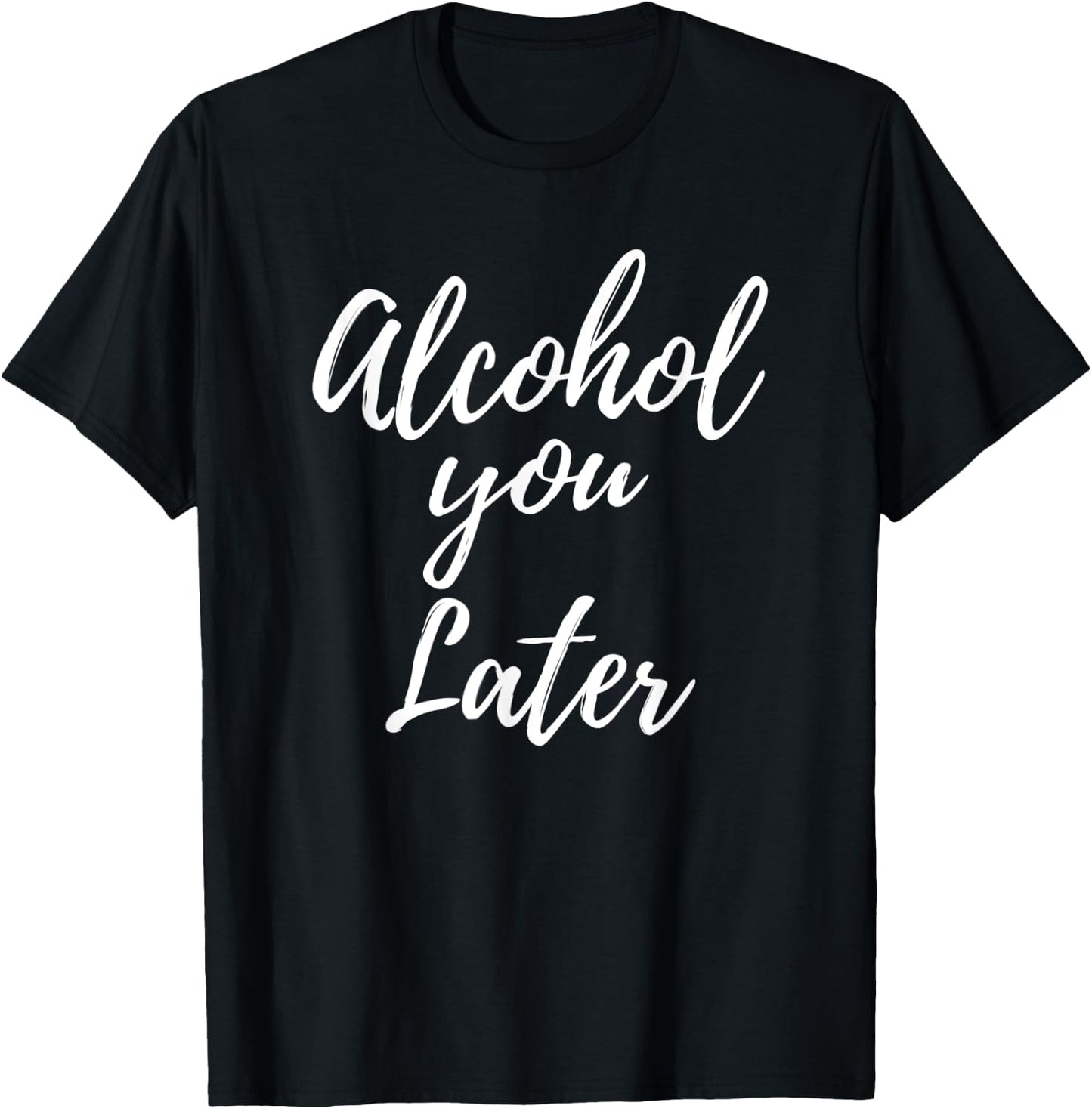 Alcohol You Later Cute Funny Drinking Gift T-Shirt - T-Shirt | Black