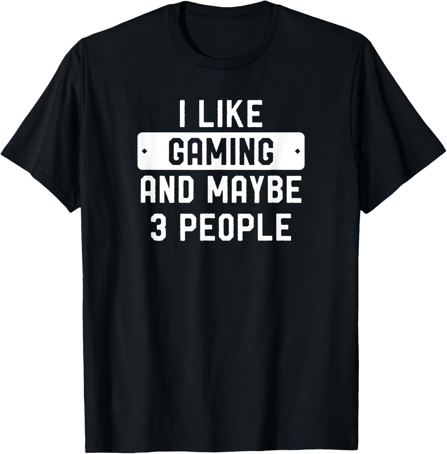 I Like Gaming And Maybe 3 People T-Shirt - T-Shirt | Black
