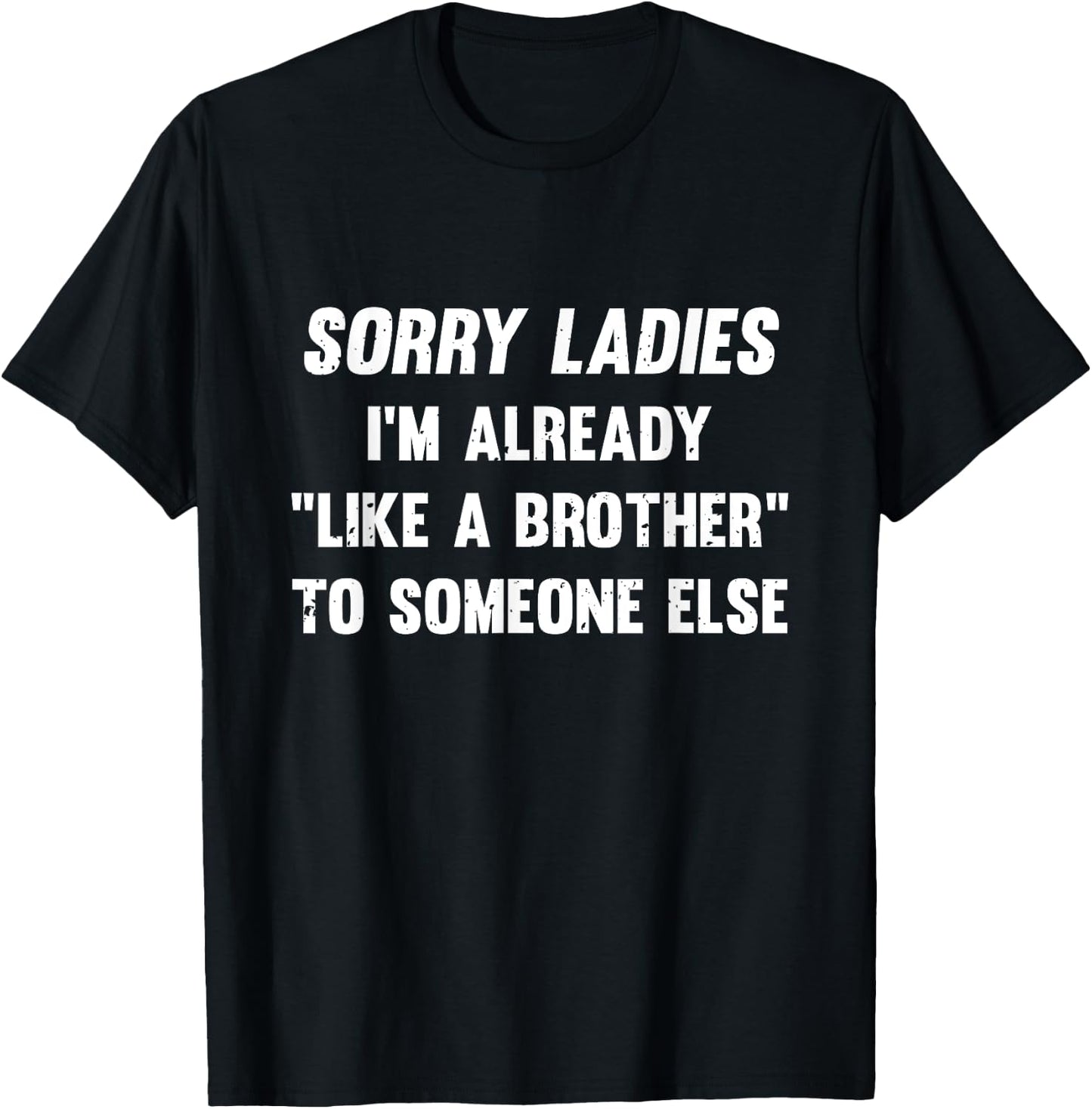 Sorry Ladies I'm Already Like A Brother Someone Else T-Shirt - T-Shirt | Black