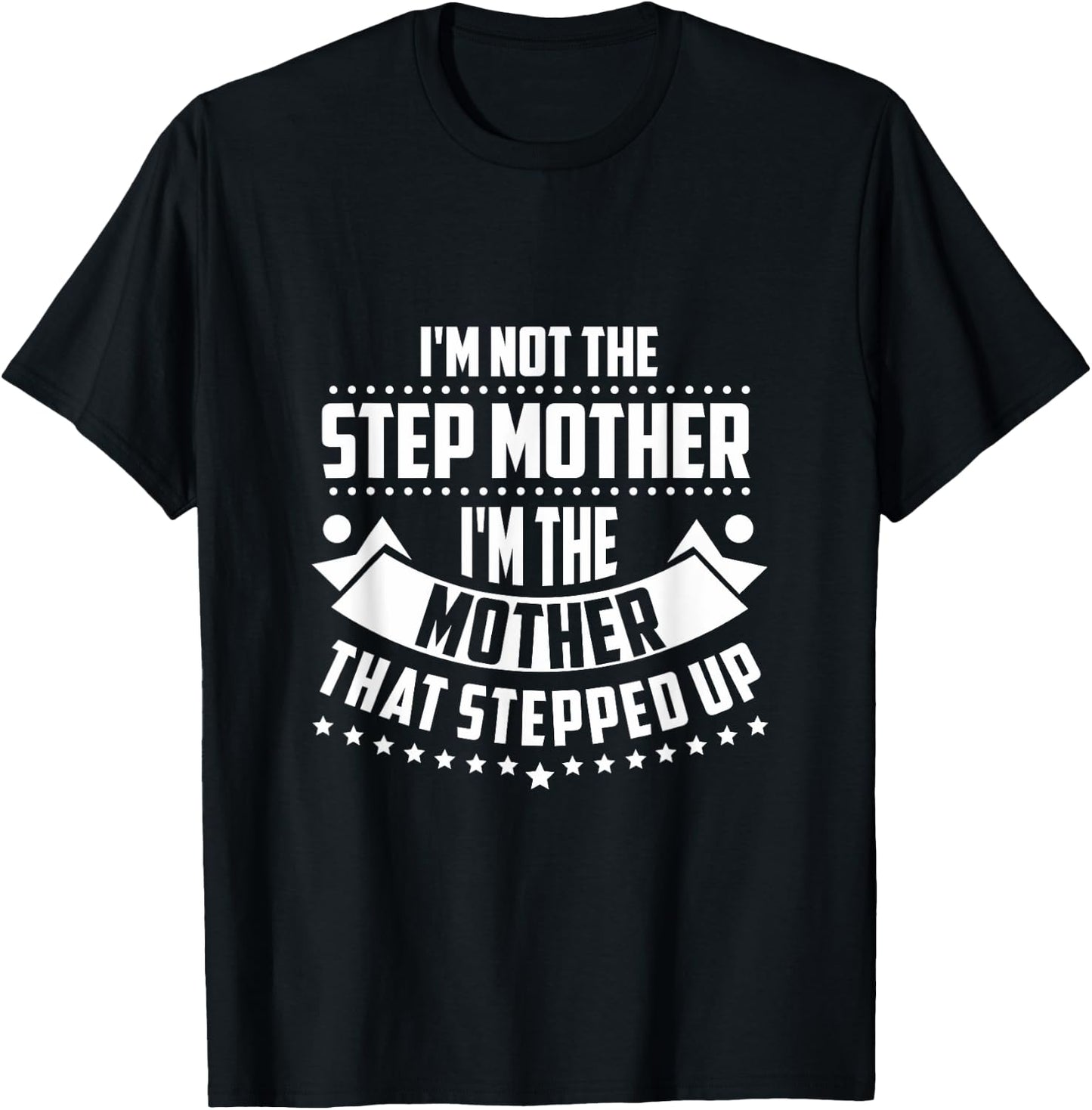 Im Not The Step Mom Im the Mother that Stepped Up T Shirt T-Shirt - T-Shirt | Black