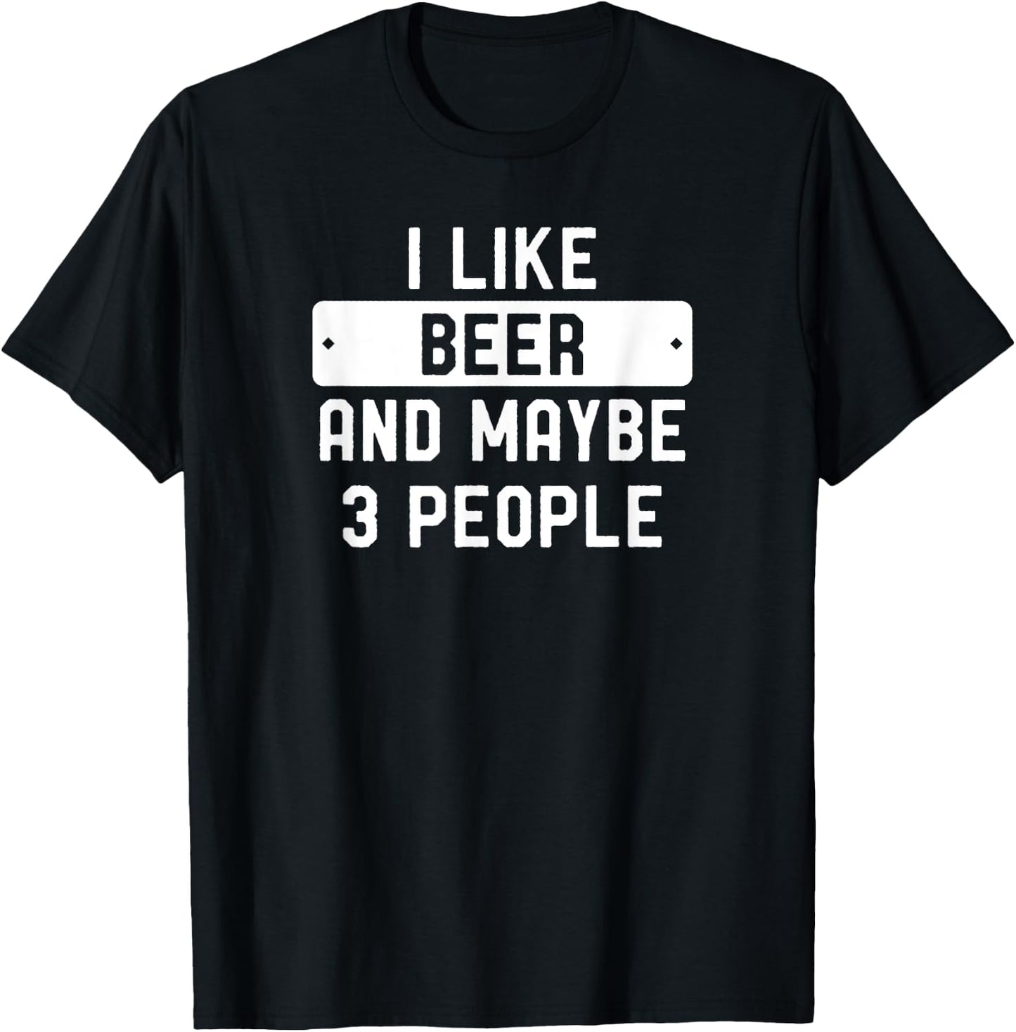I Like Beer And Maybe 3 People T-Shirt - T-Shirt | Black
