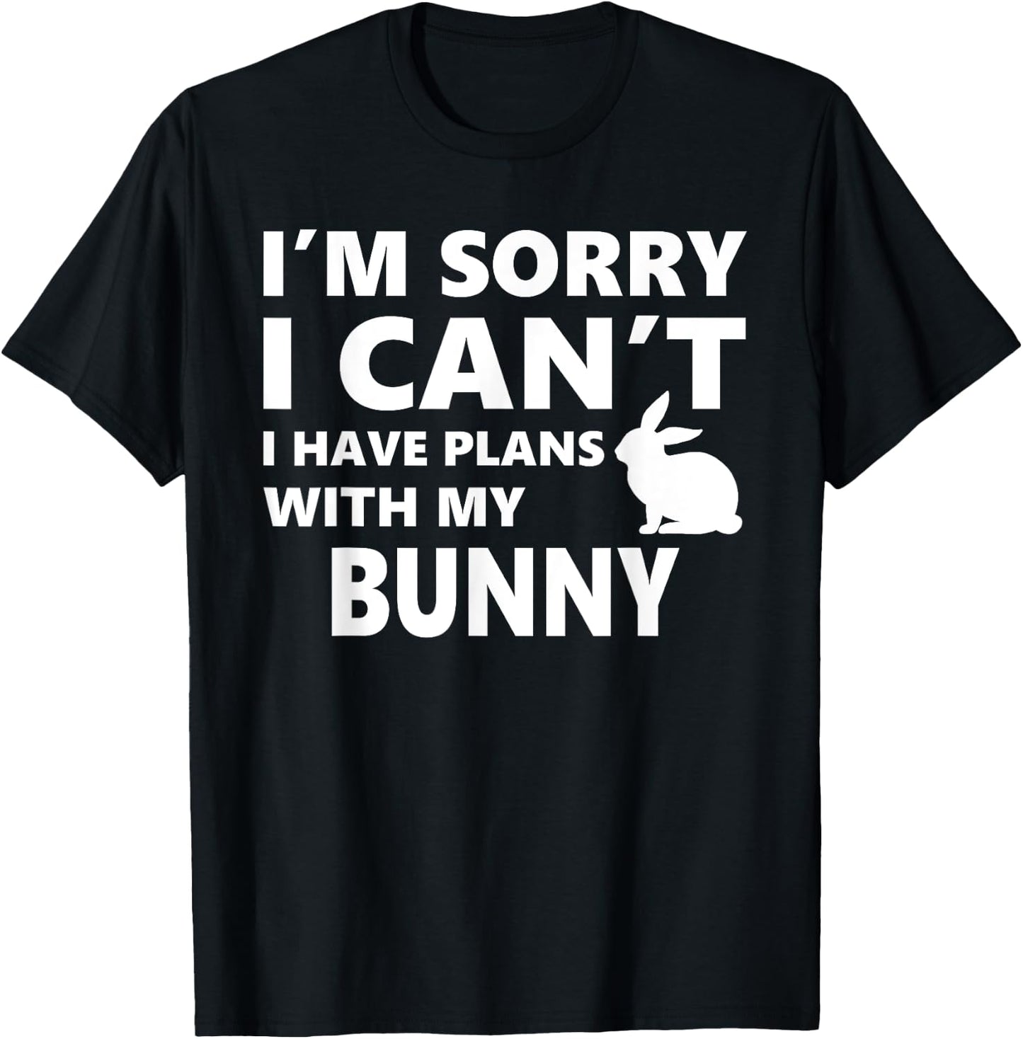 Sorry I Can't I Have Plans With My Bunny: Pet Lover T-Shirt - T-Shirt | Black
