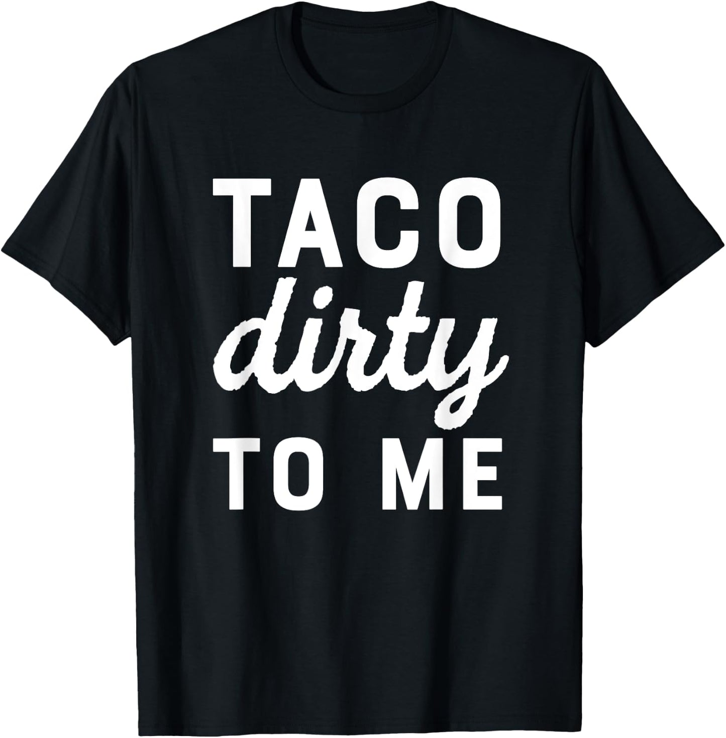Taco Dirty To Me Funny Love Tacos Cinco De Mayo T-Shirt - T-Shirt | Black