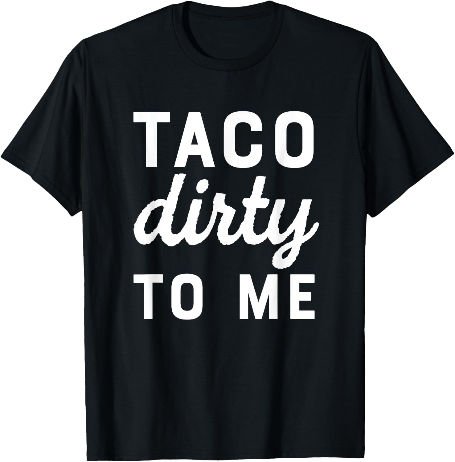 Taco Dirty To Me Funny Love Tacos Cinco De Mayo T-Shirt - T-Shirt | Black