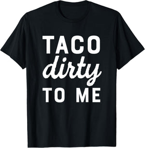 Taco Dirty To Me Funny Love Tacos Cinco De Mayo T-Shirt - T-Shirt | Black