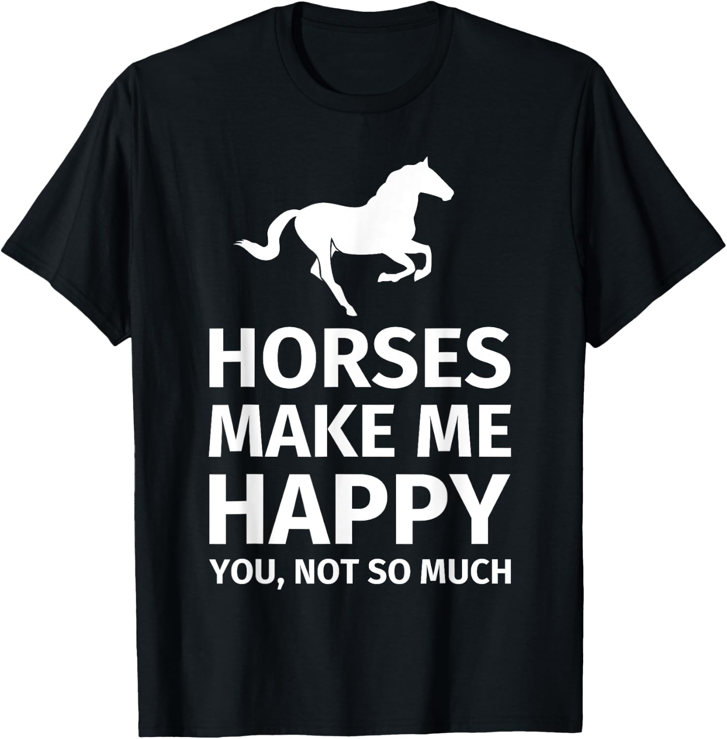 Horses Make Me Happy You Not So Much - Funny Horse Lover T-Shirt - T-Shirt | Black
