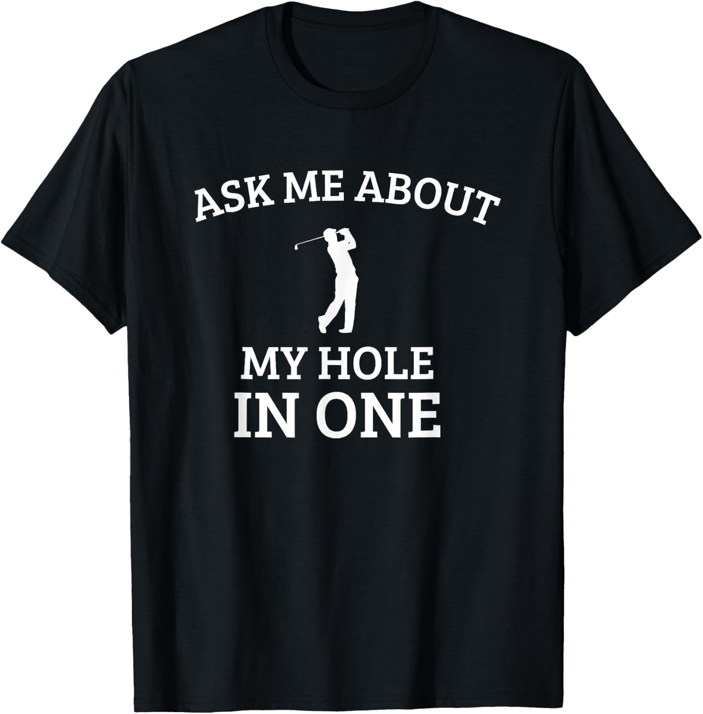 Ask Me about my hole in One, funny golf quote T-Shirt - T-Shirt | Black