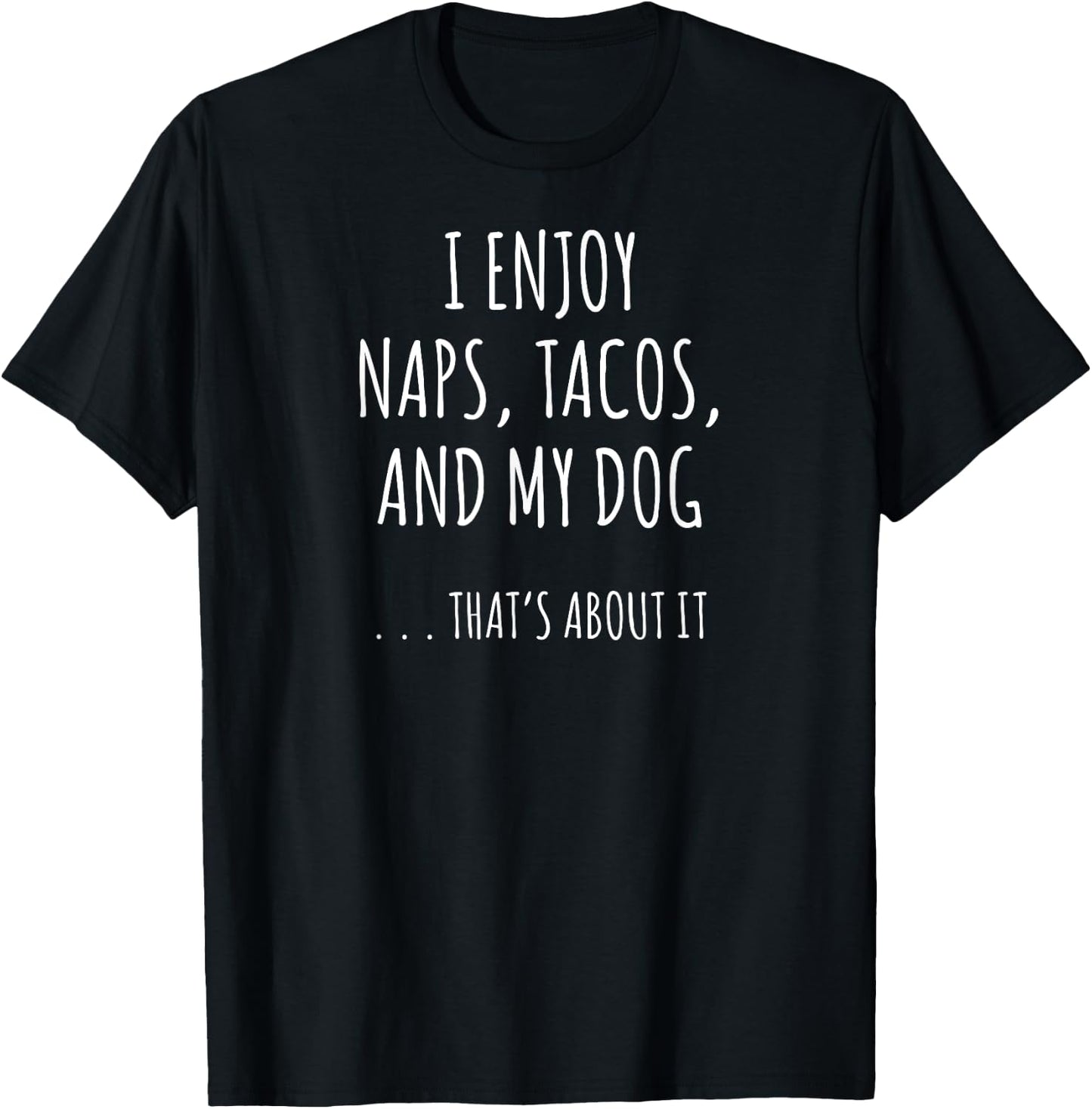 I Enjoy Naps, Tacos, and My Dog ... That's About It Men Women Kids T-Shirt - T-Shirt | Black