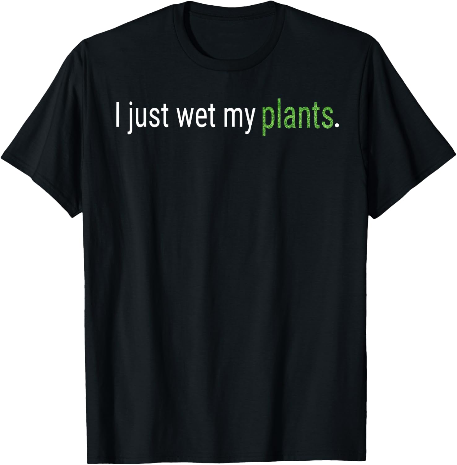 I Just Wet My Plants Green Gardening Gardener Men Women Gift T-Shirt - T-Shirt | Black
