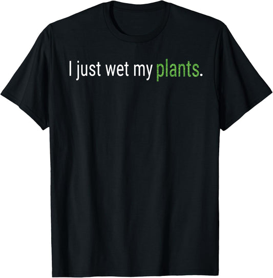 I Just Wet My Plants Green Gardening Gardener Men Women Gift T-Shirt - T-Shirt | Black