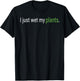 I Just Wet My Plants Green Gardening Gardener Men Women Gift T-Shirt - T-Shirt | Black