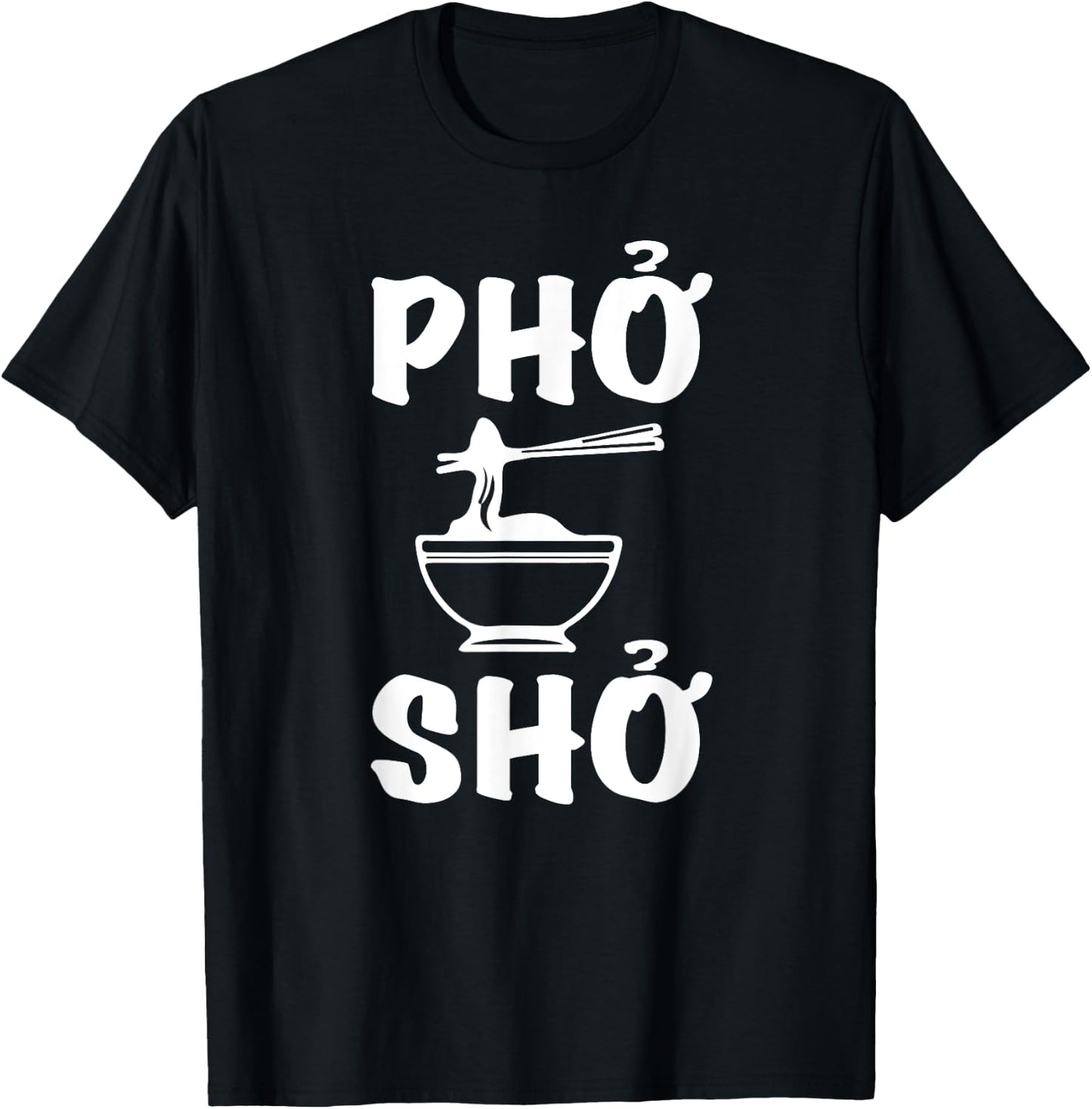Pho Sho : Funny Vietnamese Rice Food Pun Shirts= T-Shirt - T-Shirt | Black