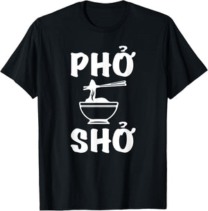Pho Sho : Funny Vietnamese Rice Food Pun Shirts= T-Shirt - T-Shirt | Black