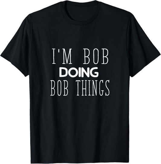Funny Saying Bob Doing Men Women Robert Husband Sarcasm T-Shirt - T-Shirt | Black