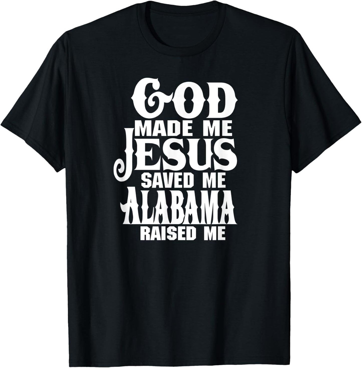God made me Jesus saved me Alabama raised me T-Shirt - T-Shirt | Black