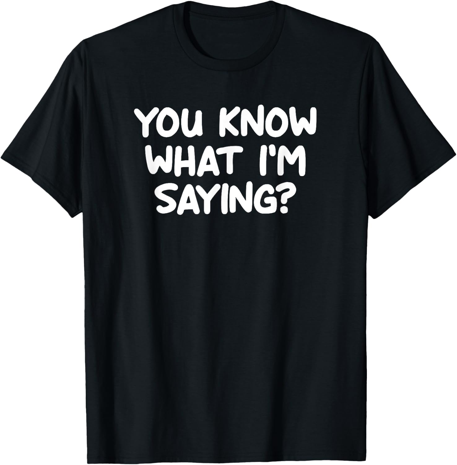 Funny, You Know What I'm Saying, Joke Sarcastic Family T-Shirt - T-Shirt | Black