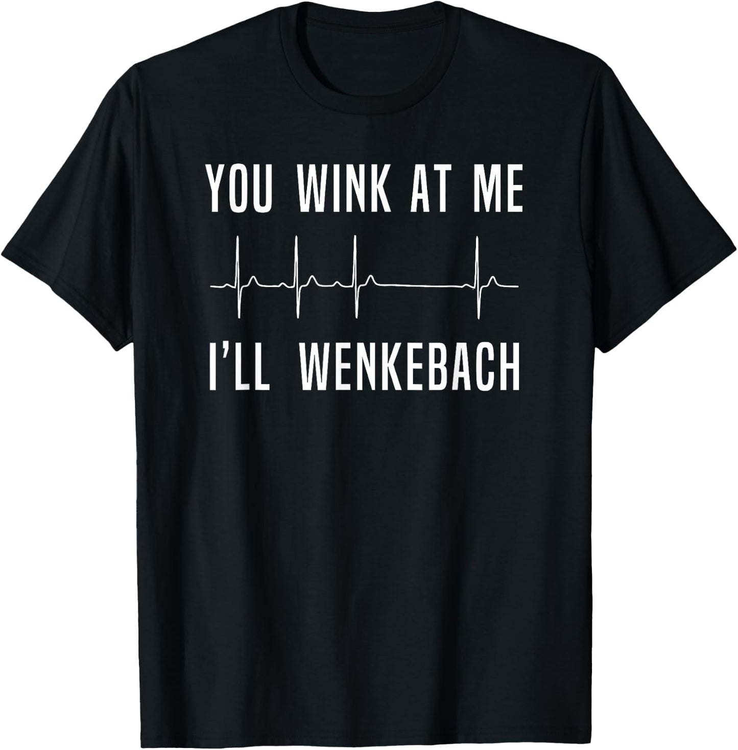 Funny Nurse , You Wink At Me Ill Wenkebach Heart T-Shirt - T-Shirt | Black