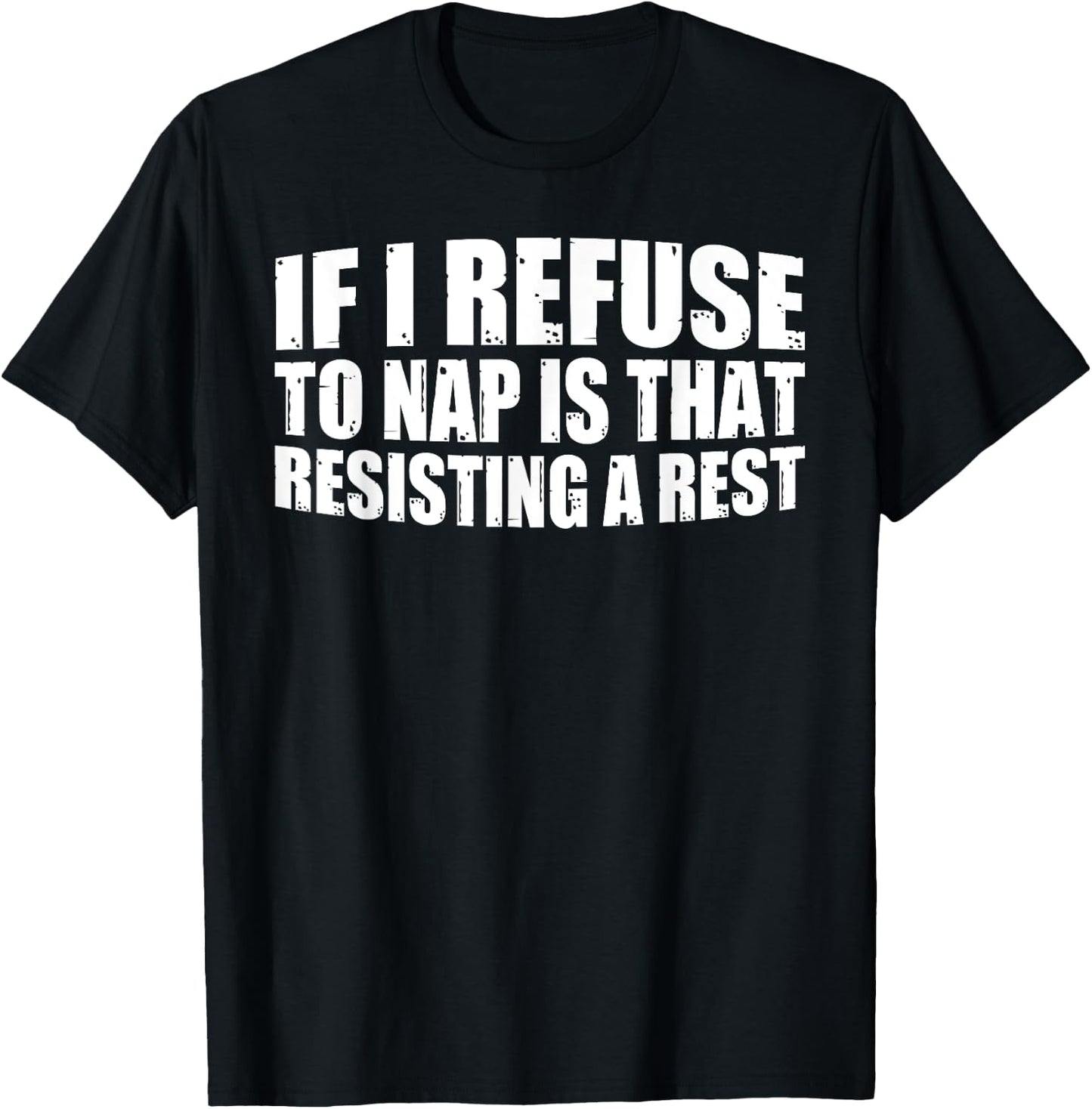 If I Refuse To Nap Is That Resisting A Rest T-Shirt - T-Shirt | Black