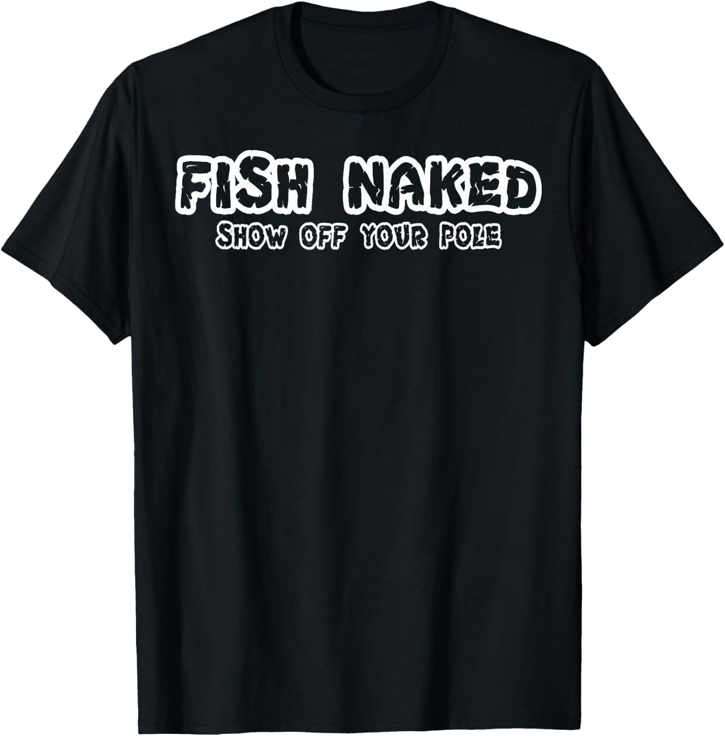 Fish Naked Show Off Your Pole Fishing Lover T-Shirt - T-Shirt | Black