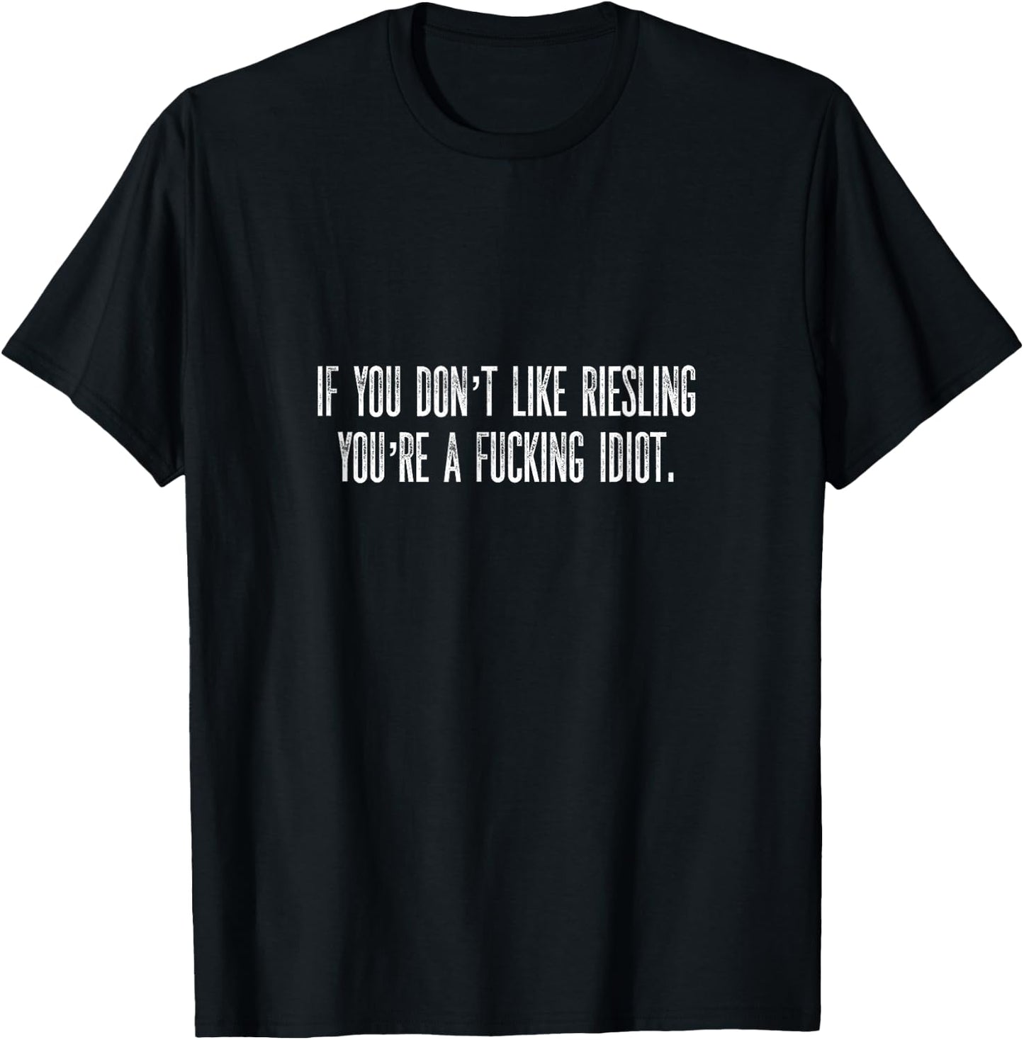 If You Don't Like Riesling You're A Fucking Idiot Wine Geek T-Shirt - T-Shirt | Black