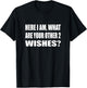 Here I Am What Are Your Other 2 Wishes Humor Sarcastic T-Shirt - T-Shirt | Black