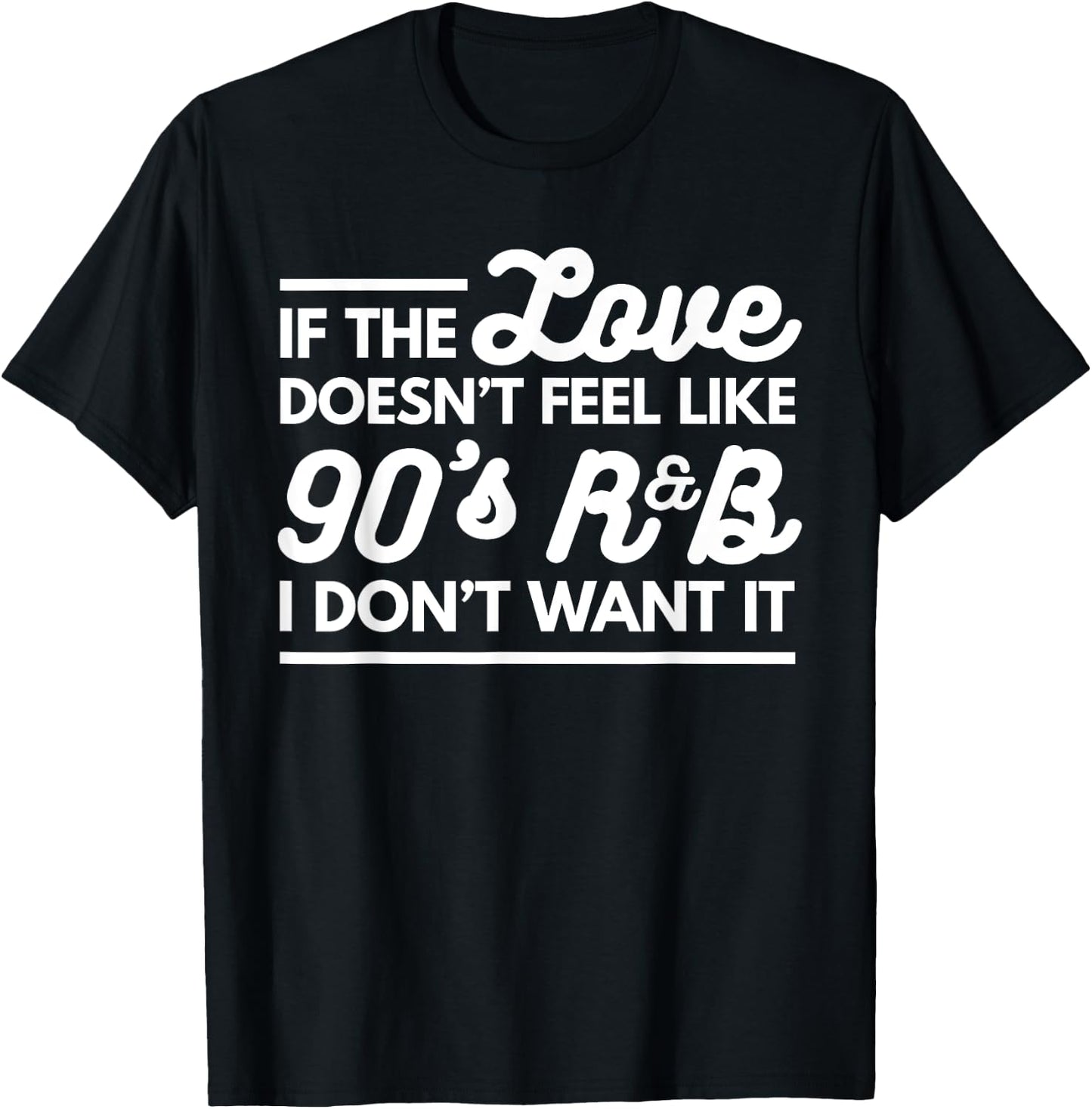 If The Love Doesnt Feel Like 90s R&B I Don't Want It T-Shirt - T-Shirt | Black