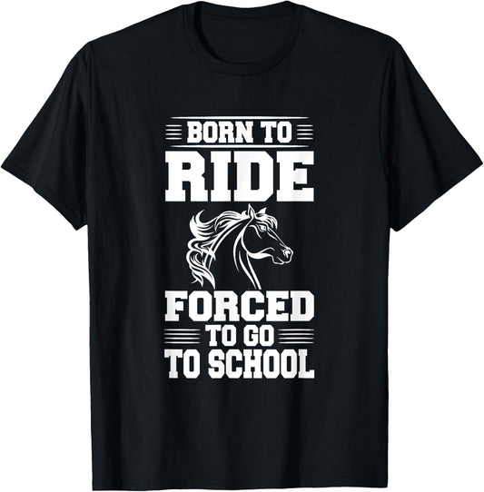Born to Ride Forced to Go To School Horse Riding T Shirt T-Shirt - T-Shirt | Black