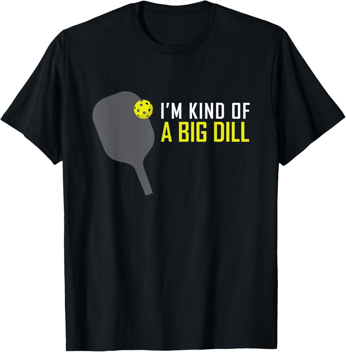I'm Kind of A Big Dill Funny Pickleball Retire Gift T-Shirt - T-Shirt | Black