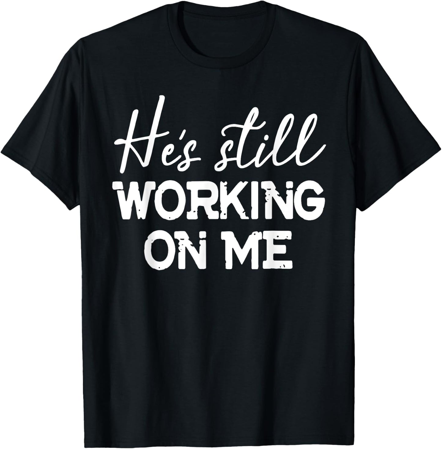 He's Still Working On Me Funny Christian Faith Based T-Shirt - T-Shirt | Black