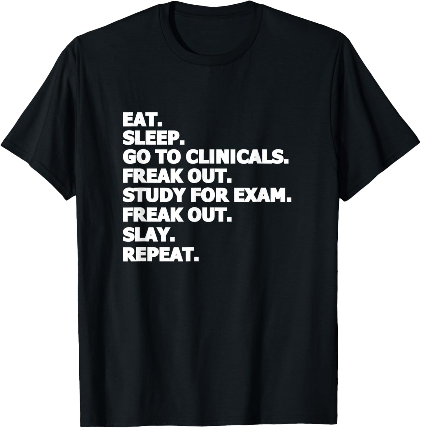 Eat Sleep Go To Clinicals Freak Out Slay Repeat Nurse T-Shirt - T-Shirt | Black